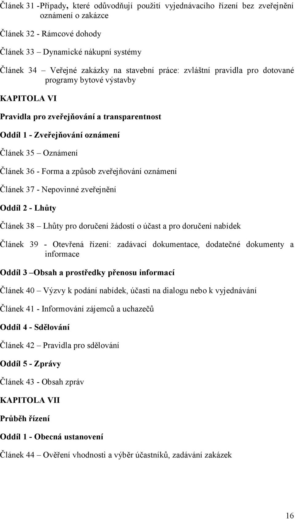 způsob zveřejňování oznámení Článek 37 - Nepovinné zveřejnění Oddíl 2 - Lhůty Článek 38 Lhůty pro doručení žádostí o účast a pro doručení nabídek Článek 39 - Otevřená řízení: zadávací dokumentace,