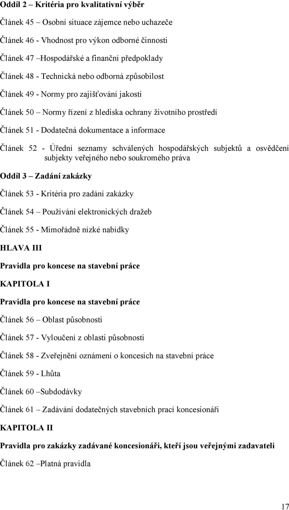 Úřední seznamy schválených hospodářských subjektů a osvědčení subjekty veřejného nebo soukromého práva Oddíl 3 Zadání zakázky Článek 53 - Kritéria pro zadání zakázky Článek 54 Používání