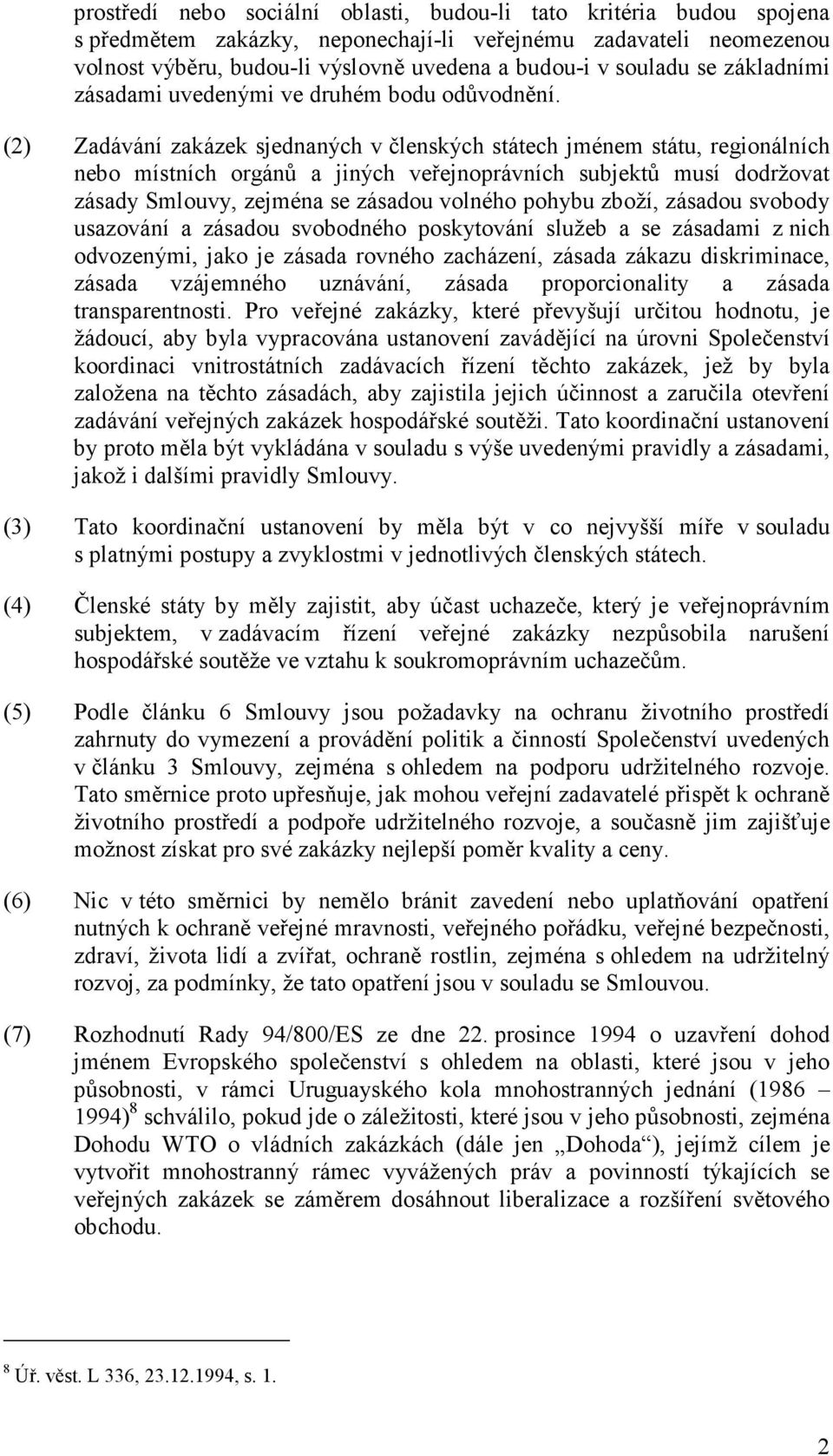 (2) Zadávání zakázek sjednaných v členských státech jménem státu, regionálních nebo místních orgánů a jiných veřejnoprávních subjektů musí dodržovat zásady Smlouvy, zejména se zásadou volného pohybu