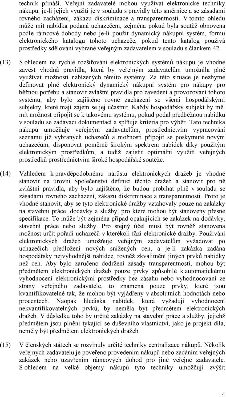 V tomto ohledu může mít nabídka podaná uchazečem, zejména pokud byla soutěž obnovena podle rámcové dohody nebo je-li použit dynamický nákupní systém, formu elektronického katalogu tohoto uchazeče,