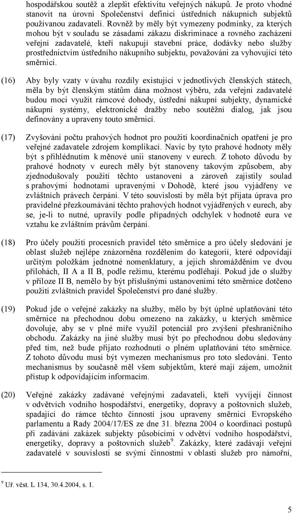 prostřednictvím ústředního nákupního subjektu, považováni za vyhovující této směrnici.