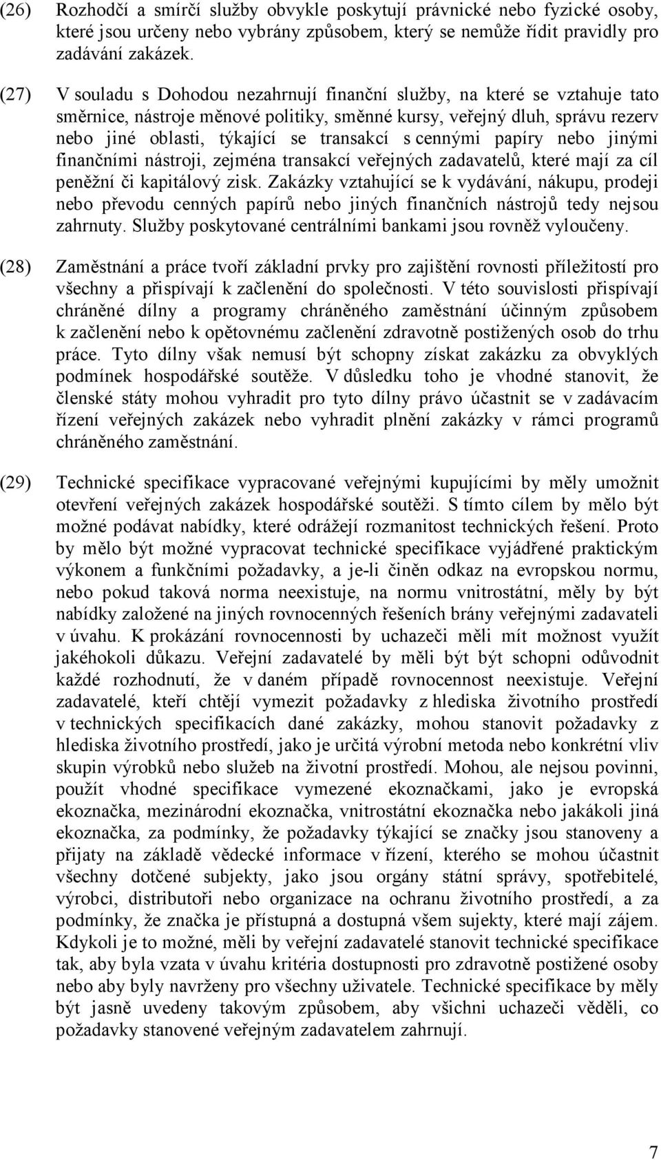 cennými papíry nebo jinými finančními nástroji, zejména transakcí veřejných zadavatelů, které mají za cíl peněžní či kapitálový zisk.