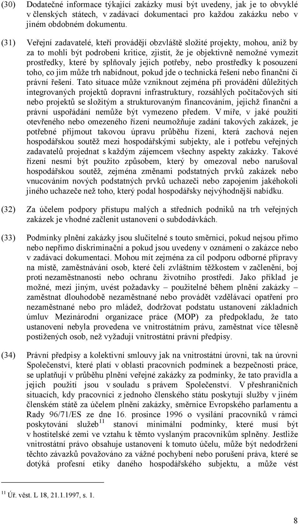 potřeby, nebo prostředky k posouzení toho, co jim může trh nabídnout, pokud jde o technická řešení nebo finanční či právní řešení.