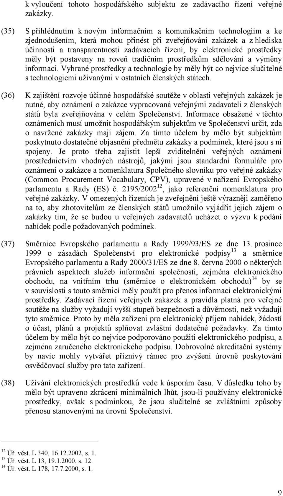 elektronické prostředky měly být postaveny na roveň tradičním prostředkům sdělování a výměny informací.
