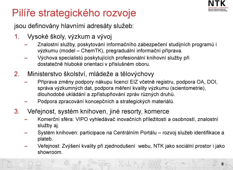 Výchova specialistů poskytujících profesionální knihovní služby při dostatečně hluboké orientaci v příslušném oboru. 2.