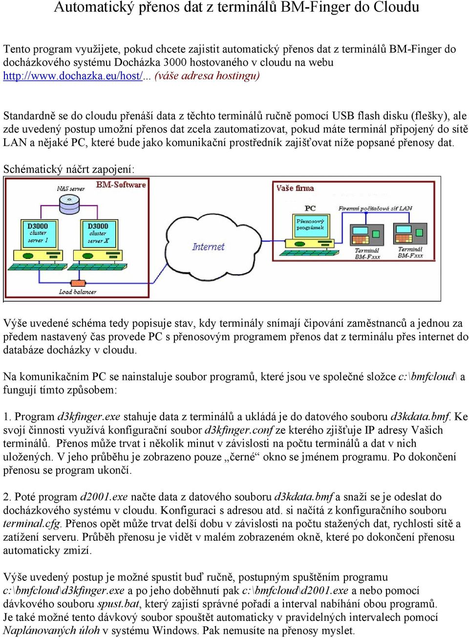 .. (váše adresa hostingu) Standardně se do cloudu přenáší data z těchto terminálů ručně pomocí USB flash disku (flešky), ale zde uvedený postup umožní přenos dat zcela zautomatizovat, pokud máte