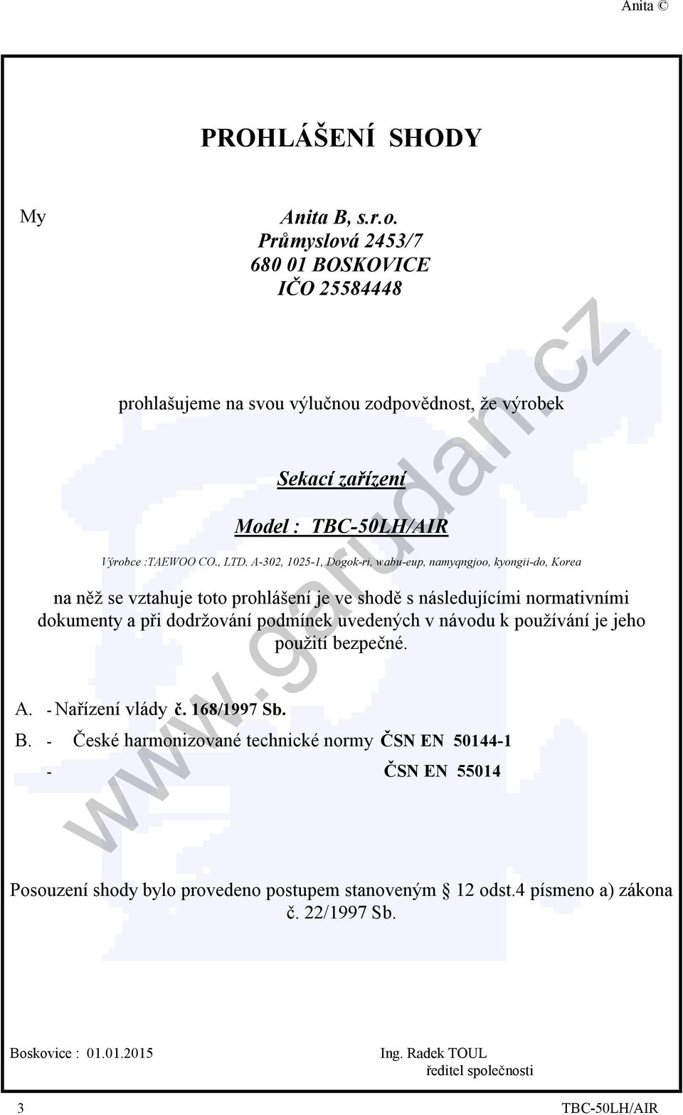 A-302, 1025-1, Dogok-ri, wabu-eup, namyqngjoo, kyongii-do, Korea na něž se vztahuje toto prohlášení je ve shodě s následujícími normativními dokumenty a při dodržování podmínek