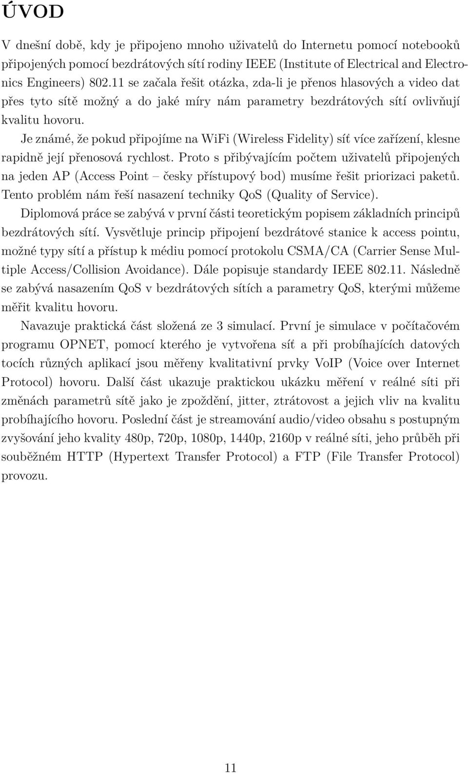 Je známé, že pokud připojíme na WiFi (Wireless Fidelity) síť více zařízení, klesne rapidně její přenosová rychlost.