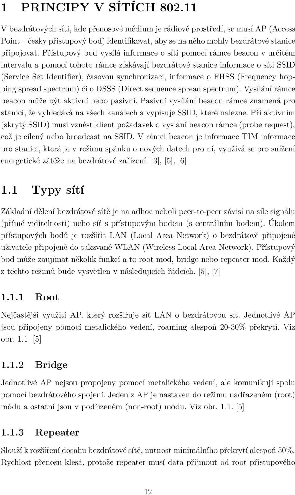 Přístupový bod vysílá informace o síti pomocí rámce beacon v určitém intervalu a pomocí tohoto rámce získávají bezdrátové stanice informace o síti SSID (Service Set Identifier), časovou