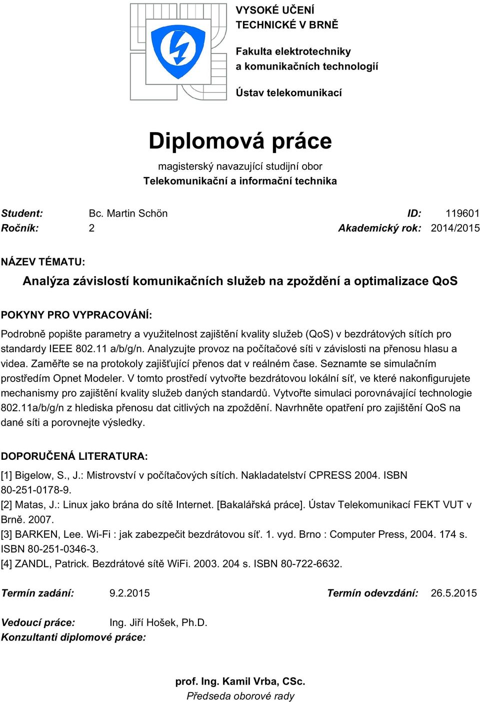 Martin Schön ID: 119601 Ročník: 2 Akademický rok: 2014/2015 NÁZEV TÉMATU: Analýza závislostí komunikačních služeb na zpoždění a optimalizace QoS POKYNY PRO VYPRACOVÁNÍ: Podrobně popište parametry a