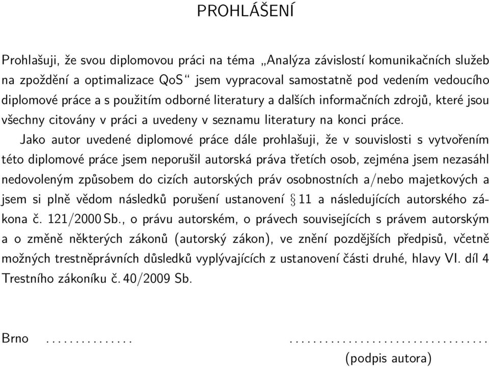 Jako autor uvedené diplomové práce dále prohlašuji, že v souvislosti s vytvořením této diplomové práce jsem neporušil autorská práva třetích osob, zejména jsem nezasáhl nedovoleným způsobem do cizích