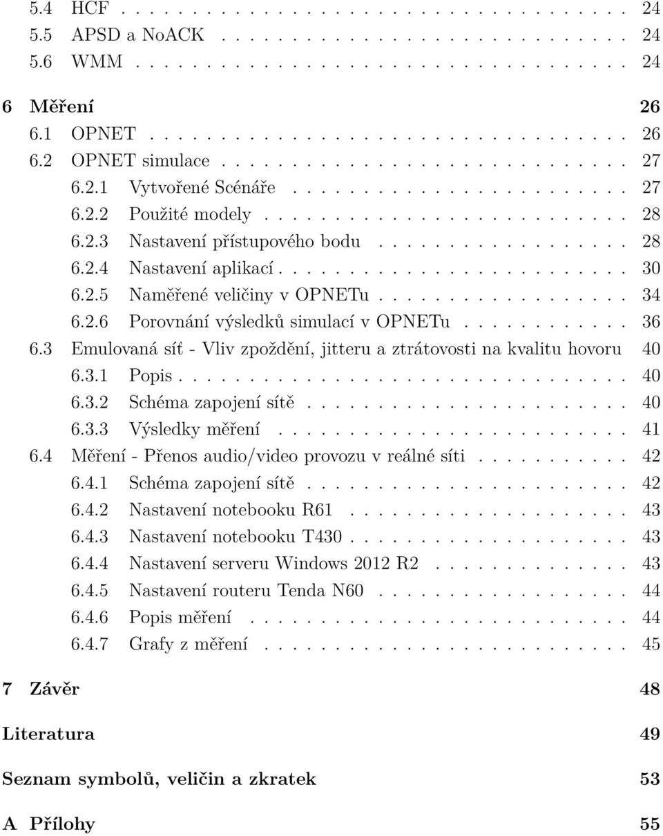 ........................ 30 6.2.5 Naměřené veličiny v OPNETu.................. 34 6.2.6 Porovnání výsledků simulací v OPNETu............ 36 6.