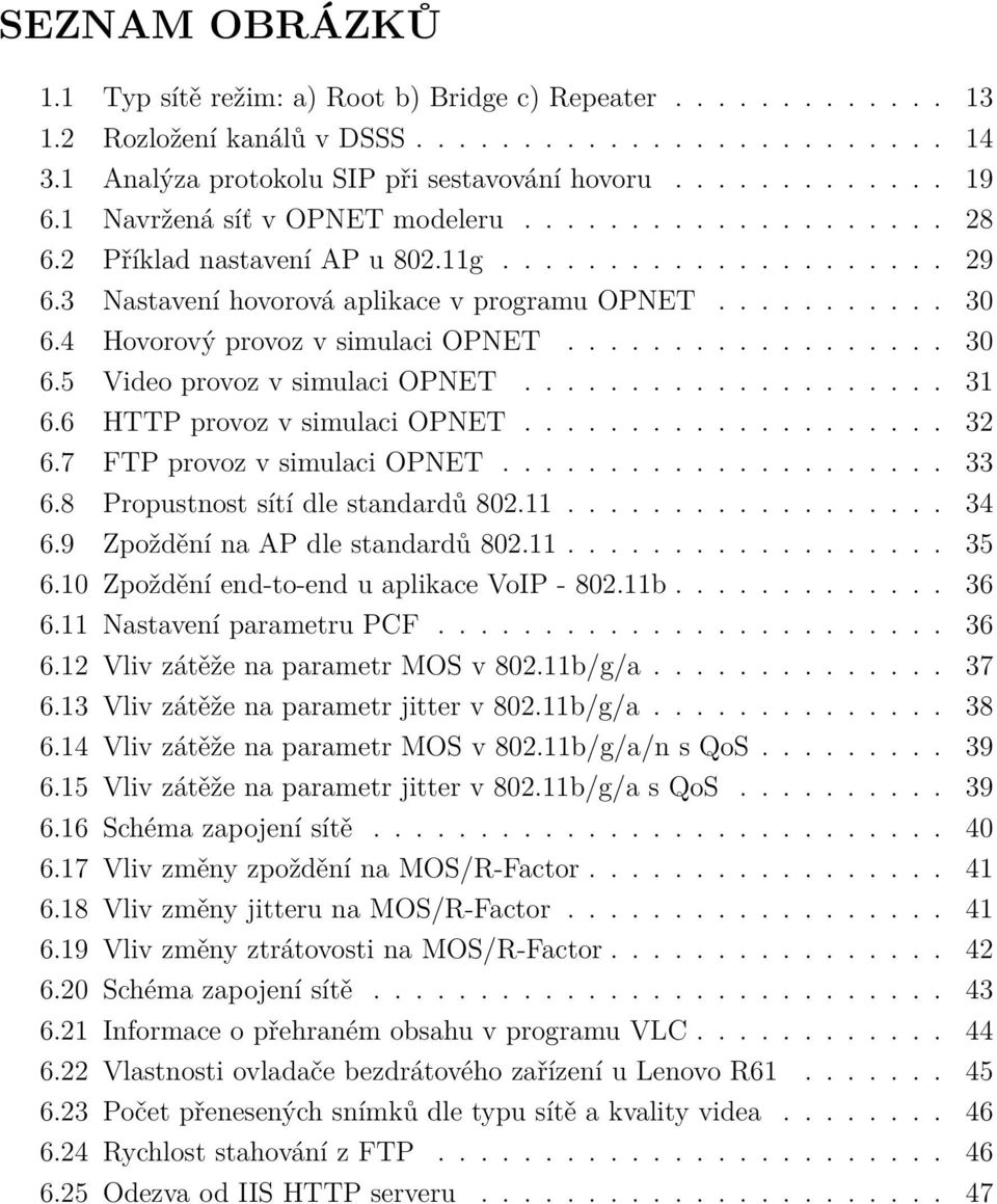 4 Hovorový provoz v simulaci OPNET.................. 30 6.5 Video provoz v simulaci OPNET.................... 31 6.6 HTTP provoz v simulaci OPNET.................... 32 6.