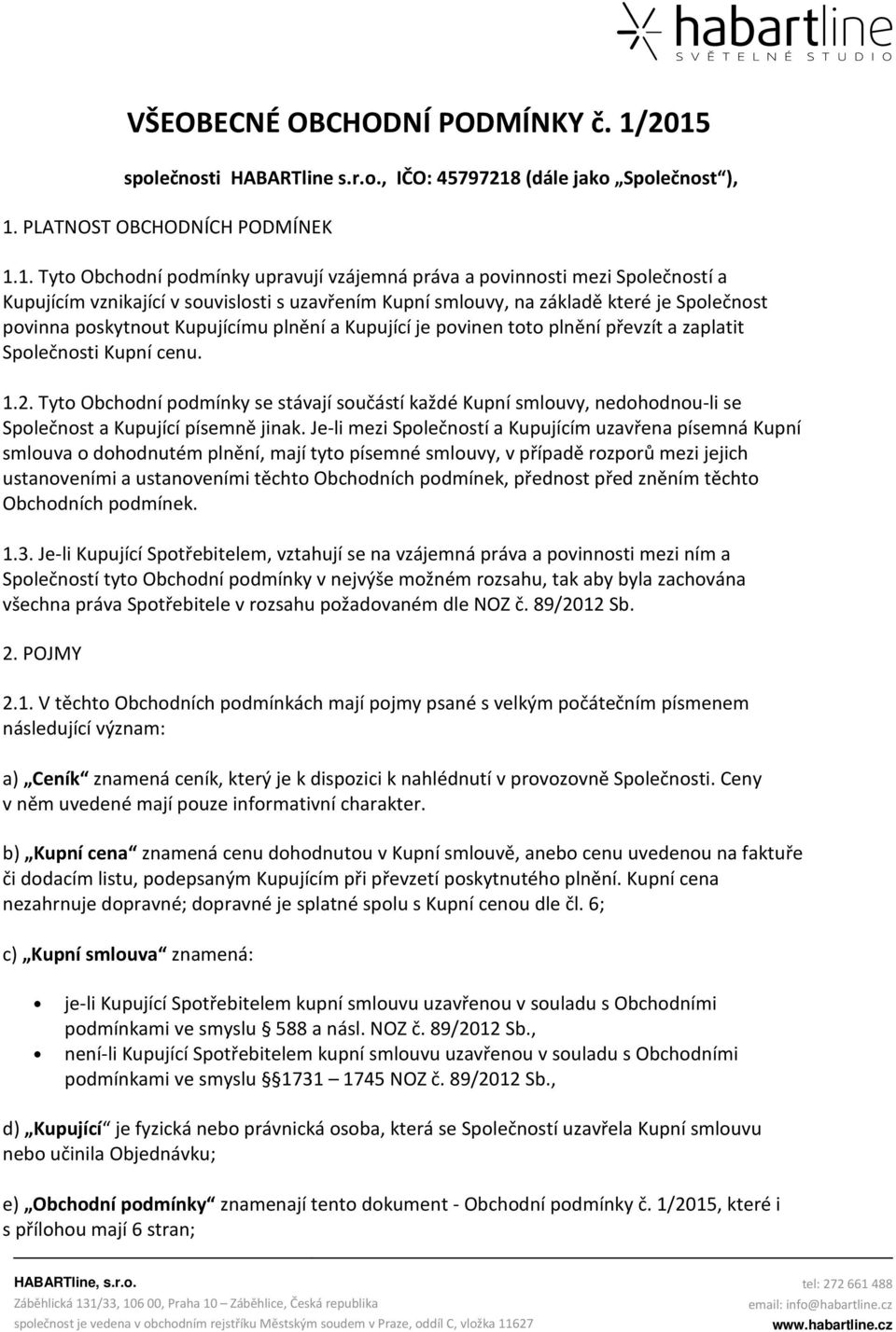 Kupujícím vznikající v souvislosti s uzavřením Kupní smlouvy, na základě které je Společnost povinna poskytnout Kupujícímu plnění a Kupující je povinen toto plnění převzít a zaplatit Společnosti