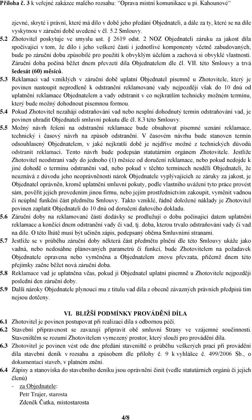 2 NOZ Objednateli záruku za jakost díla spočívající v tom, že dílo i jeho veškeré části i jednotlivé komponenty včetně zabudovaných, bude po záruční dobu způsobilé pro použití k obvyklým účelům a