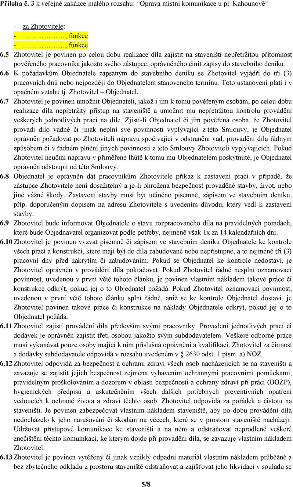 6 K požadavkům Objednatele zapsaným do stavebního deníku se Zhotovitel vyjádří do tří (3) pracovních dnů nebo nejpozději do Objednatelem stanoveného termínu.