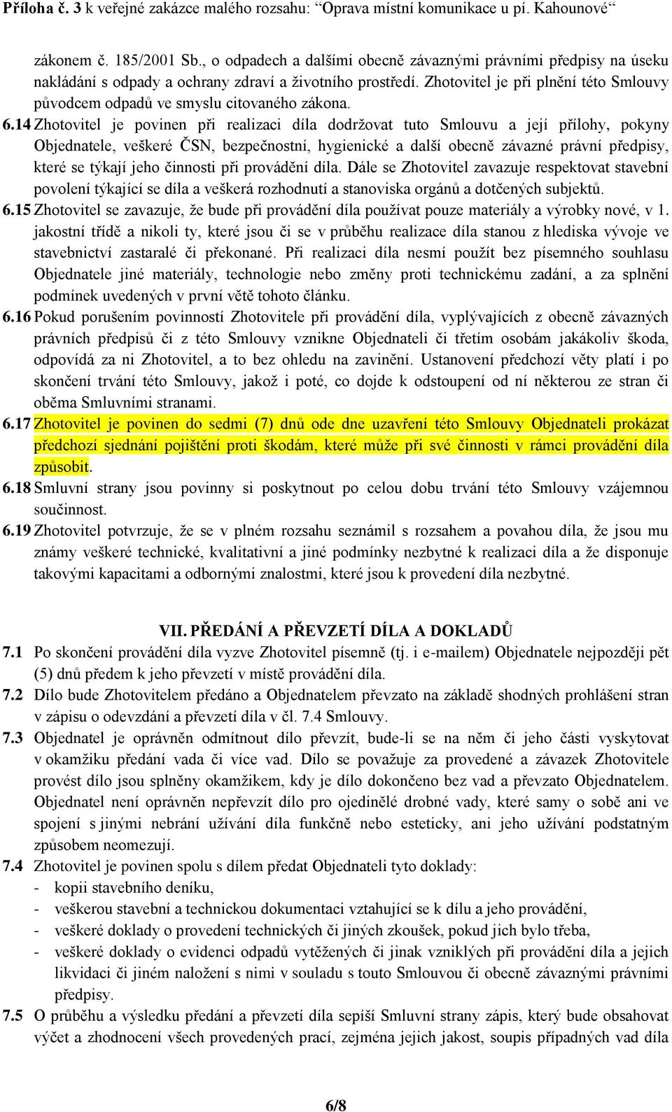 14 Zhotovitel je povinen při realizaci díla dodržovat tuto Smlouvu a její přílohy, pokyny Objednatele, veškeré ČSN, bezpečnostní, hygienické a další obecně závazné právní předpisy, které se týkají