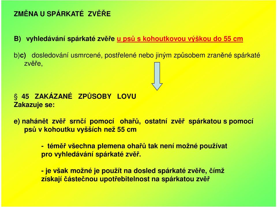 ohařů, ostatní zvěř spárkatou s pomocí psů v kohoutku vyšších než 55 cm - téměř všechna plemena ohařů tak není možné používat