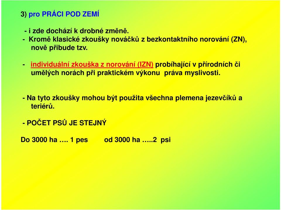 - individuální zkouška z norování (IZN) probíhající v přírodních či umělých norách při praktickém