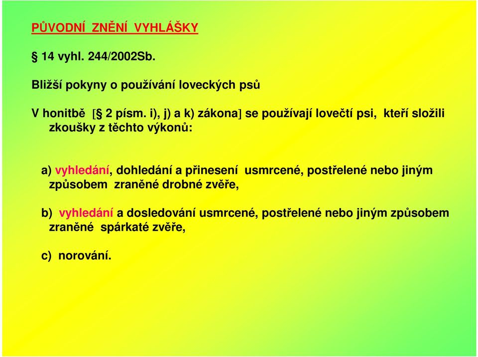 i), j) a k) zákona] se používají lovečtí psi, kteří složili zkoušky z těchto výkonů: a)