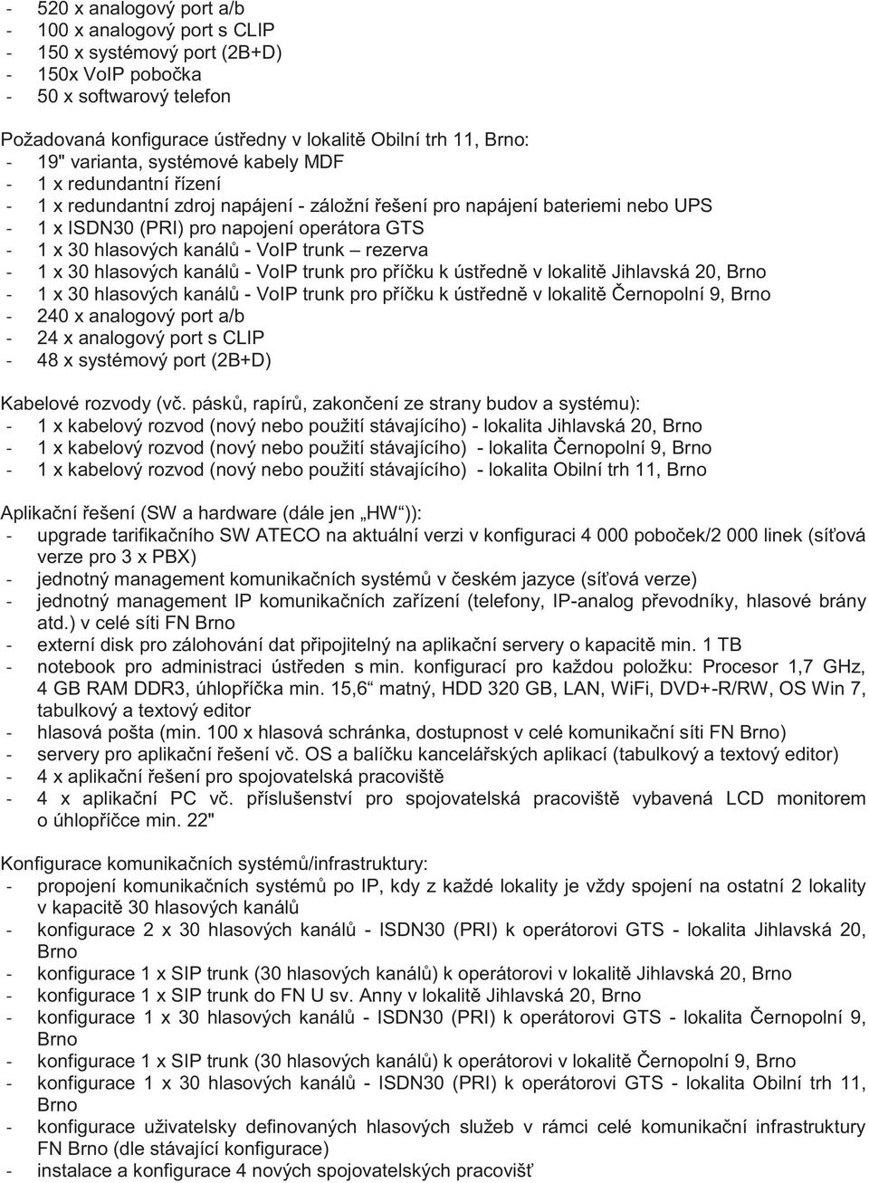 hlasových kanálů - VoIP trunk rezerva - 1 x 30 hlasových kanálů - VoIP trunk pro příčku k ústředně v lokalitě Jihlavská 20, Brno - 1 x 30 hlasových kanálů - VoIP trunk pro příčku k ústředně v