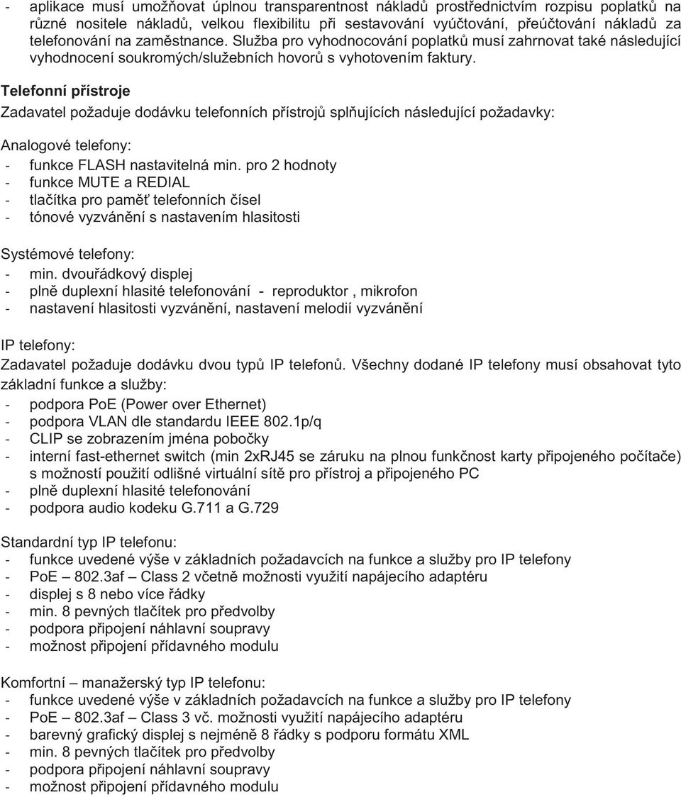 Telefonní přístroje Zadavatel požaduje dodávku telefonních přístrojů splňujících následující požadavky: Analogové telefony: - funkce FLASH nastavitelná min.