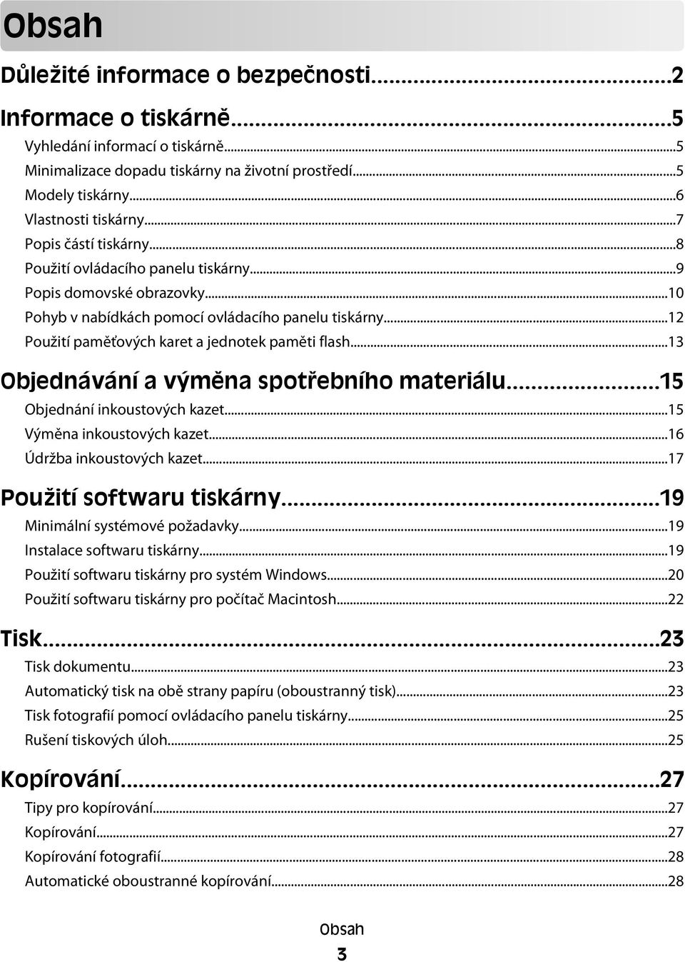 ..12 Použití paměťových karet a jednotek paměti flash...13 Objednávání a výměna spotřebního materiálu...15 Objednání inkoustových kazet...15 Výměna inkoustových kazet...16 Údržba inkoustových kazet.