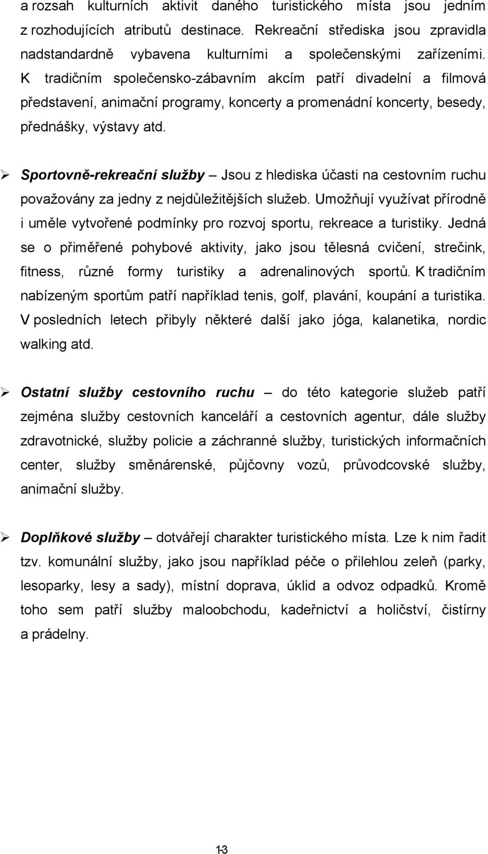 Sportovně-rekreační služby Jsou z hlediska účasti na cestovním ruchu považovány za jedny z nejdůležitějších služeb.