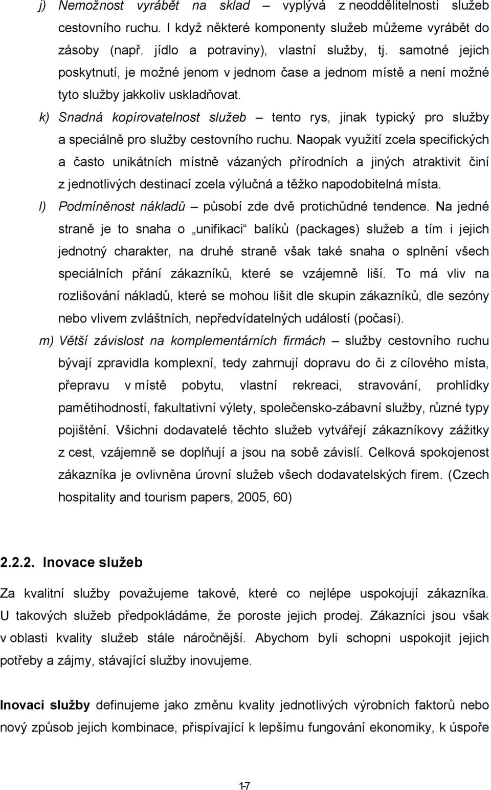 k) Snadná kopírovatelnost služeb tento rys, jinak typický pro služby a speciálně pro služby cestovního ruchu.