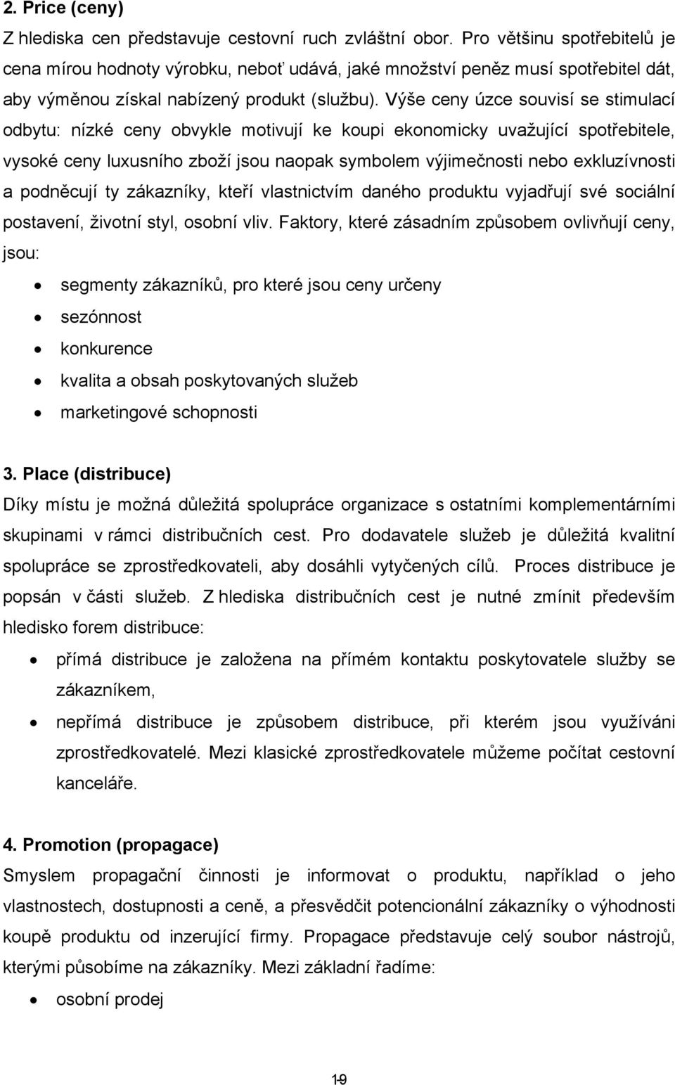 Výše ceny úzce souvisí se stimulací odbytu: nízké ceny obvykle motivují ke koupi ekonomicky uvažující spotřebitele, vysoké ceny luxusního zboží jsou naopak symbolem výjimečnosti nebo exkluzívnosti a