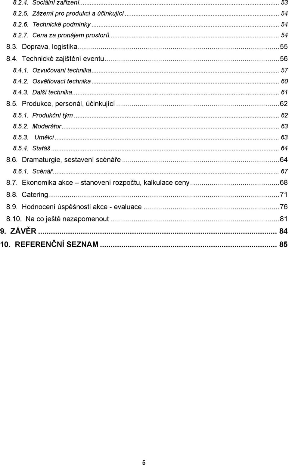 .. 62 8.5.2. Moderátor... 63 8.5.3. Umělci...63 8.5.4. Stafáš... 64 8.6. Dramaturgie, sestavení scénáře...64 8.6.1. Scénář... 67 