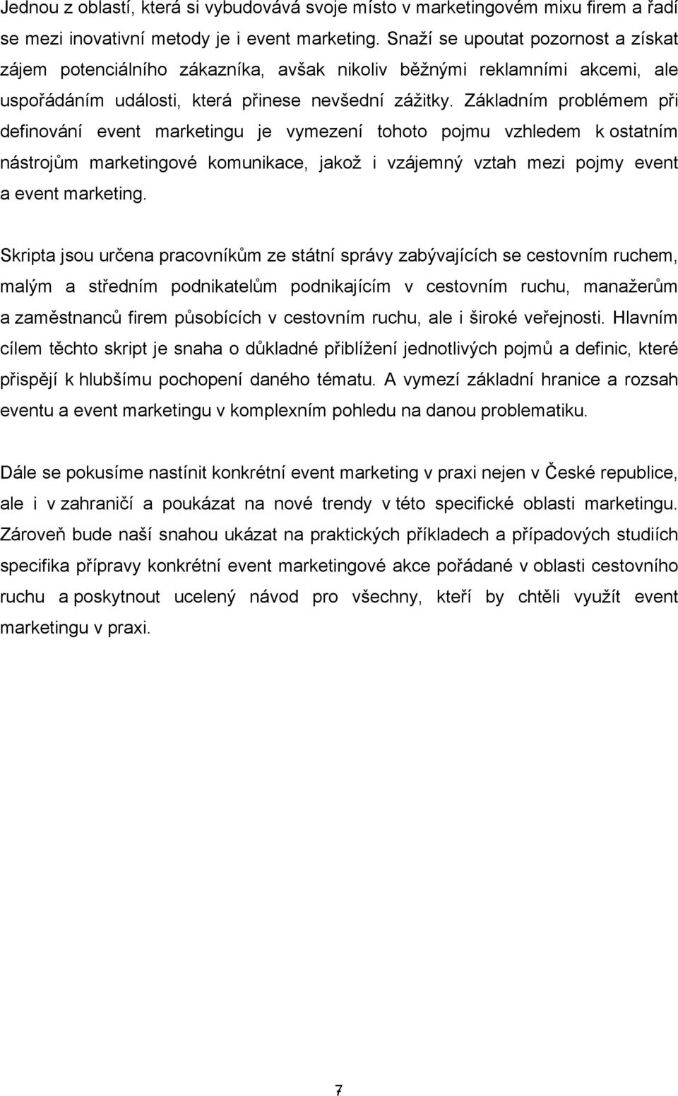 Základním problémem při definování event marketingu je vymezení tohoto pojmu vzhledem k ostatním nástrojům marketingové komunikace, jakož i vzájemný vztah mezi pojmy event a event marketing.