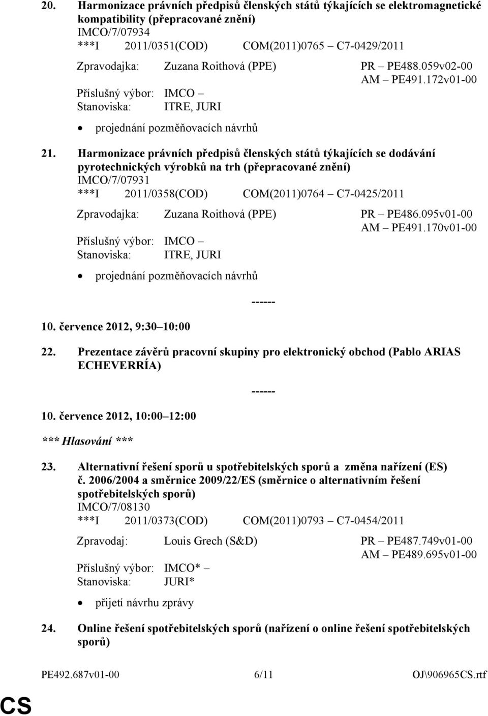 Harmonizace právních předpisů členských států týkajících se dodávání pyrotechnických výrobků na trh (přepracované znění) IMCO/7/07931 ***I 2011/0358(COD) COM(2011)0764 C7-0425/2011 Zpravodajka: