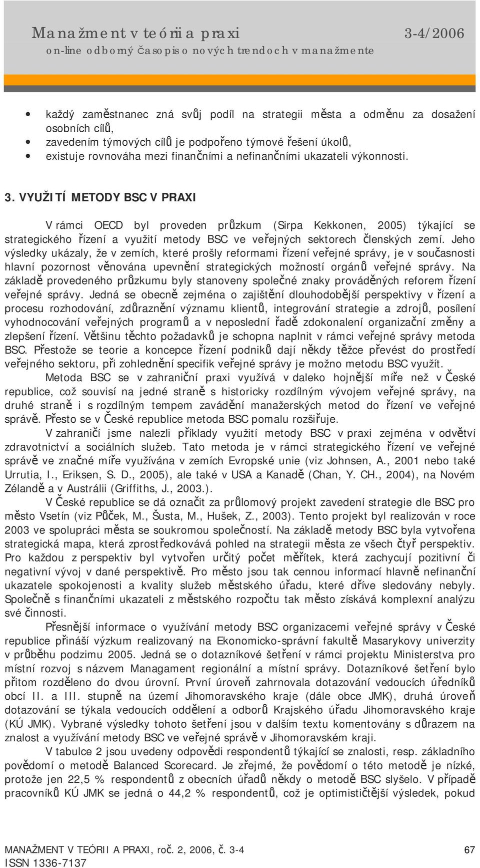 VYUŽITÍ METODY BSC V PRAXI V rámci OECD byl proveden průzkum (Sirpa Kekkonen, 2005) týkající se strategického řízení a využití metody BSC ve veřejných sektorech členských zemí.