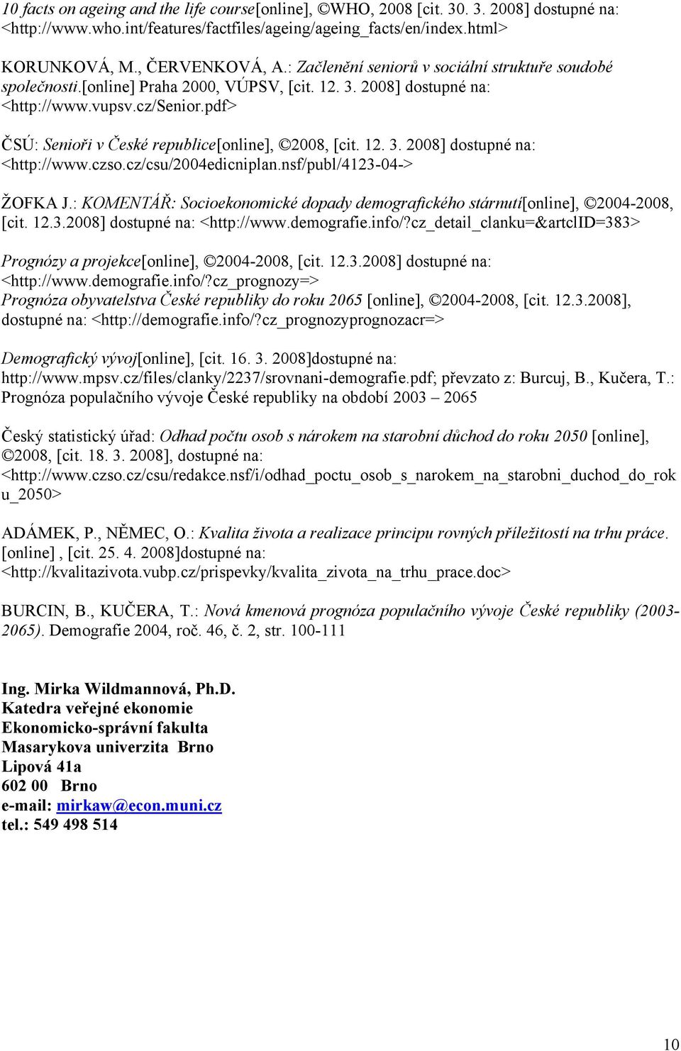 pdf> ČSÚ: Senioři v České republice[online], 2008, [cit. 12. 3. 2008] dostupné na: <http://www.czso.cz/csu/2004edicniplan.nsf/publ/4123-04-> ŽOFKA J.