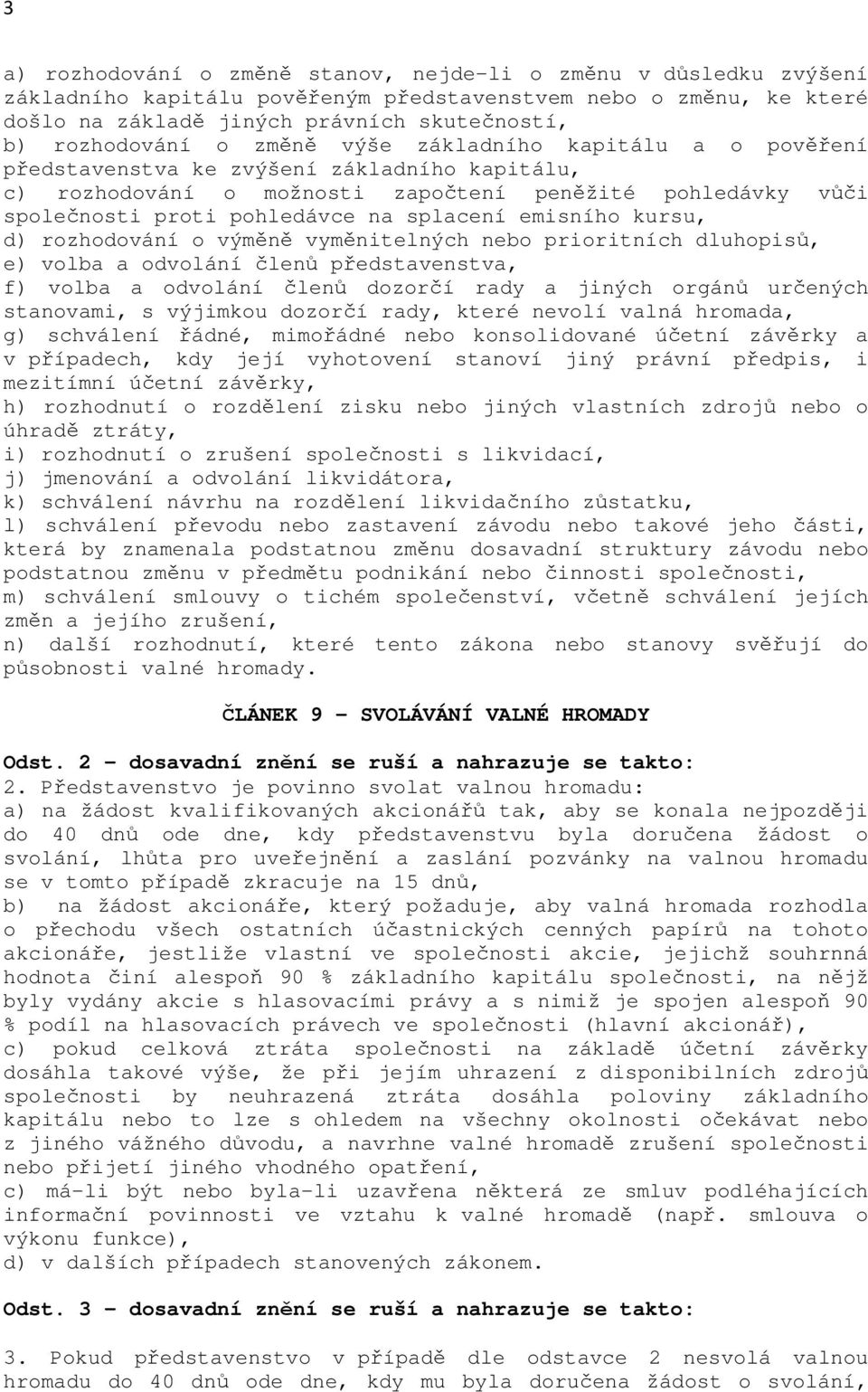 emisního kursu, d) rozhodování o výměně vyměnitelných nebo prioritních dluhopisů, e) volba a odvolání členů představenstva, f) volba a odvolání členů dozorčí rady a jiných orgánů určených stanovami,