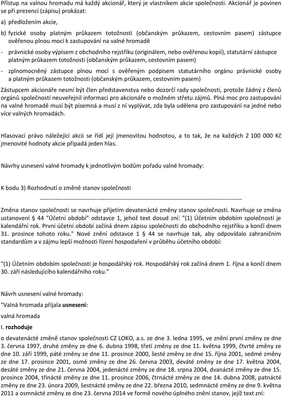 zastupování na valné hromadě - právnické osoby výpisem z obchodního rejstříku (originálem, nebo ověřenou kopií), statutární zástupce platným průkazem totožnosti (občanským průkazem, cestovním pasem)