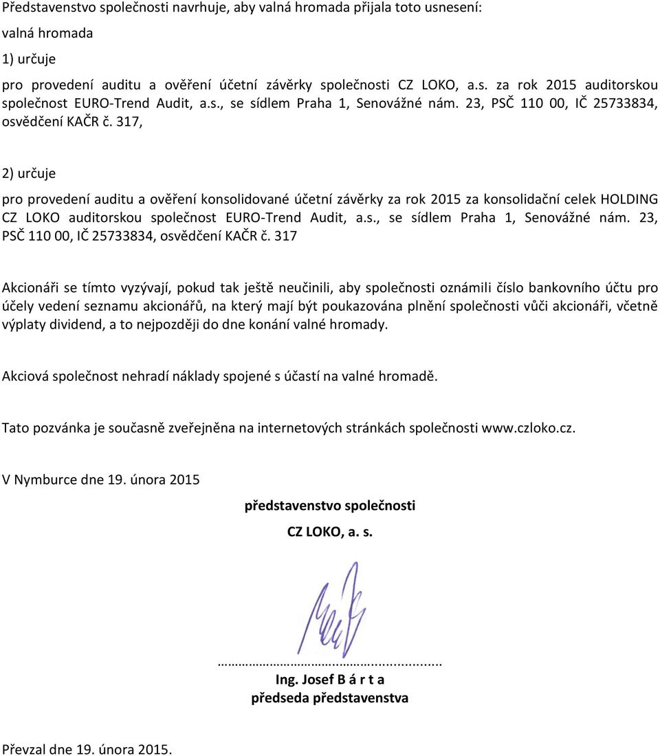 317, 2) určuje pro provedení auditu a ověření konsolidované účetní závěrky za rok 2015 za konsolidační celek HOLDING CZ LOKO auditorskou společnost EURO-Trend Audit, a.