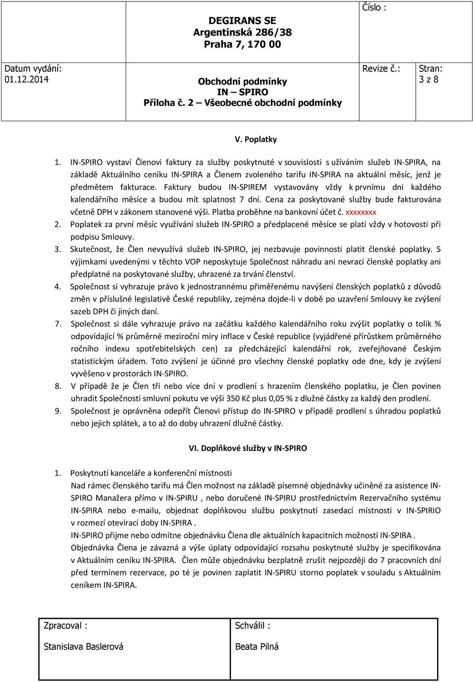 předmětem fakturace. Faktury budou IN-SPIREM vystavovány vždy k prvnímu dni každého kalendářního měsíce a budou mít splatnost 7 dní.