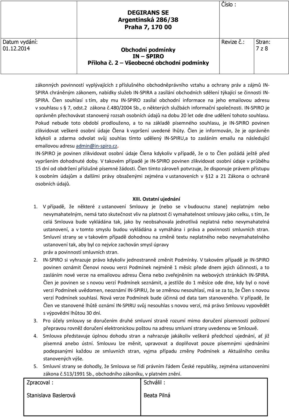 IN-SPIRO je oprávněn přechovávat stanovený rozsah osobních údajů na dobu 20 let ode dne udělení tohoto souhlasu.