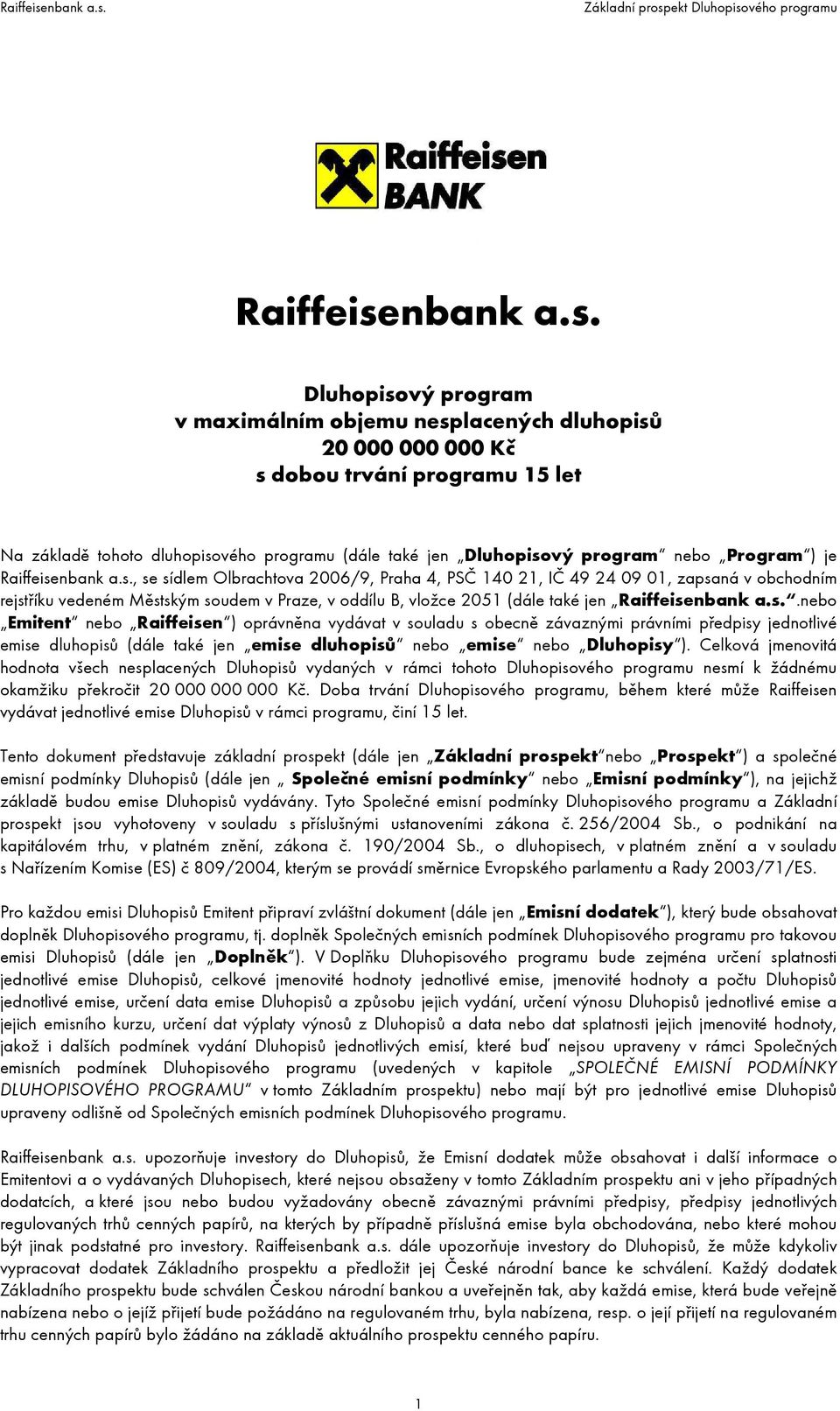 Dluhopisový program v maximálním objemu nesplacených dluhopisů 20 000 000 000 Kč s dobou trvání programu 15 let Na základě tohoto dluhopisového programu (dále také jen Dluhopisový program nebo