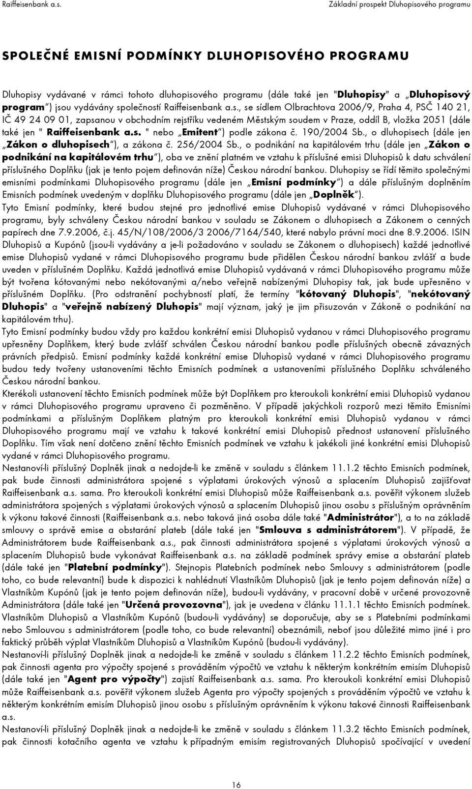 190/2004 Sb., o dluhopisech (dále jen Zákon o dluhopisech ), a zákona č. 256/2004 Sb.