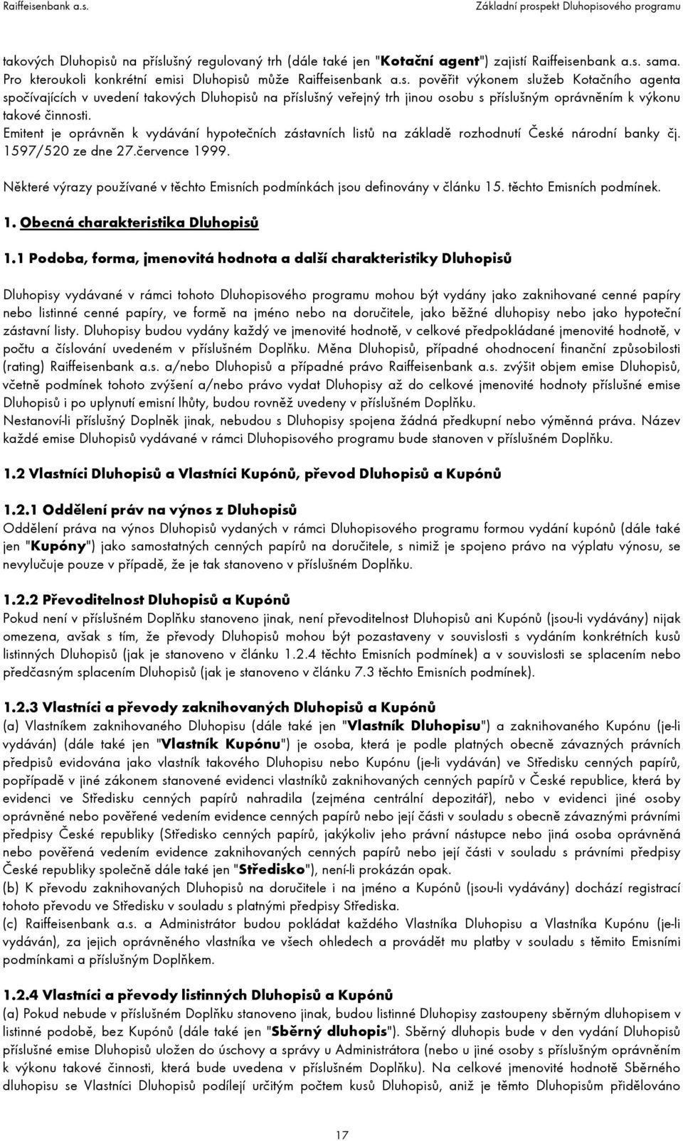 Některé výrazy používané v těchto Emisních podmínkách jsou definovány v článku 15. těchto Emisních podmínek. 1. Obecná charakteristika Dluhopisů 1.