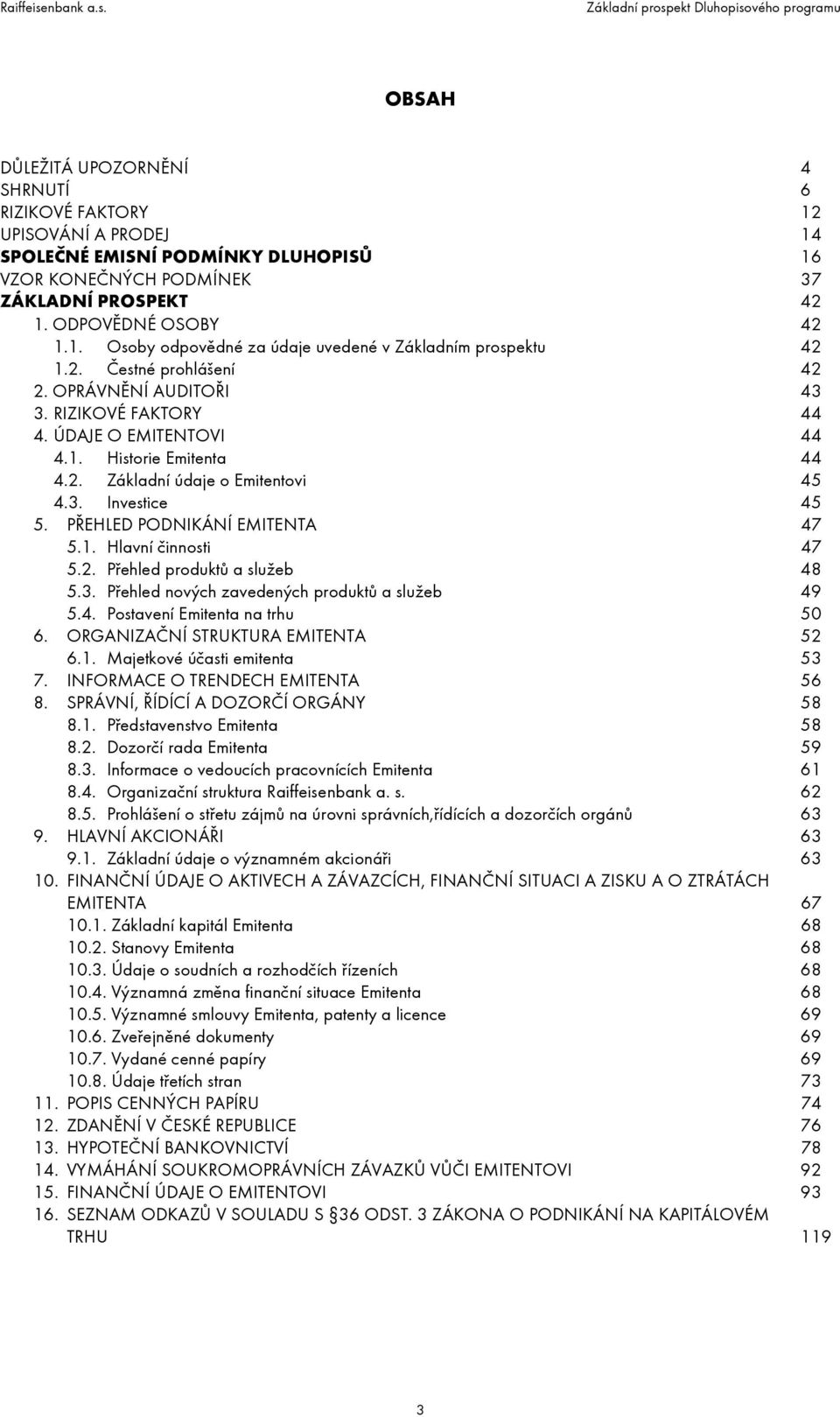 PŘEHLED PODNIKÁNÍ EMITENTA 47 5.1. Hlavní činnosti 47 5.2. Přehled produktů a služeb 48 5.3. Přehled nových zavedených produktů a služeb 49 5.4. Postavení Emitenta na trhu 50 6.