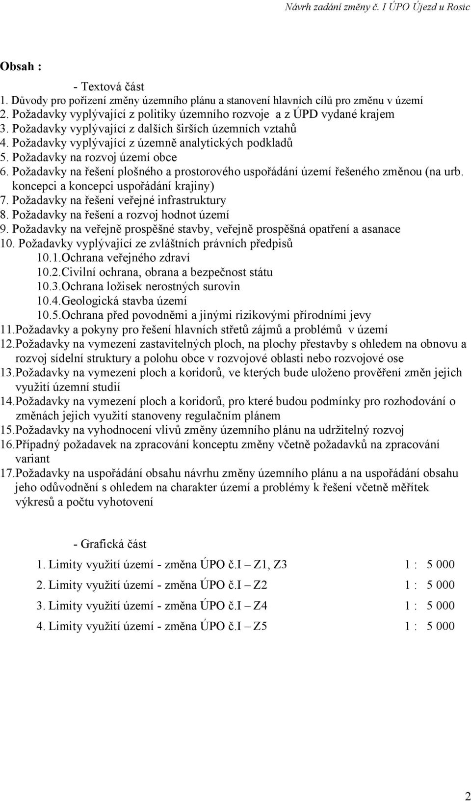 Požadavky na řešení plošného a prostorového uspořádání území řešeného změnou (na urb. koncepci a koncepci uspořádání krajiny) 7. Požadavky na řešení veřejné infrastruktury 8.