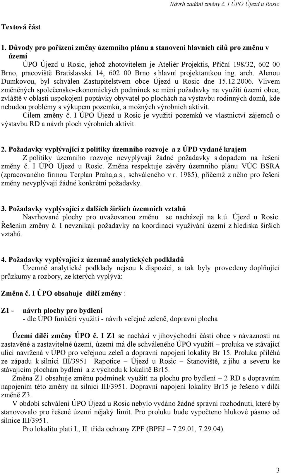 14, 602 00 Brno s hlavní projektantkou ing. arch. Alenou Dumkovou, byl schválen Zastupitelstvem obce Újezd u Rosic dne 15.12.2006.