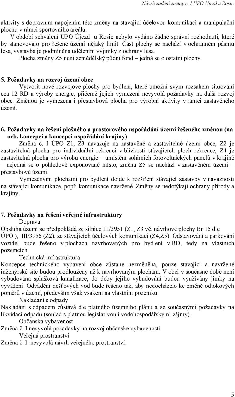 Část plochy se nachází v ochranném pásmu lesa, výstavba je podmíněna udělením výjimky z ochrany lesa. Plocha změny Z5 není zemědělský půdní fond jedná se o ostatní plochy. 5.