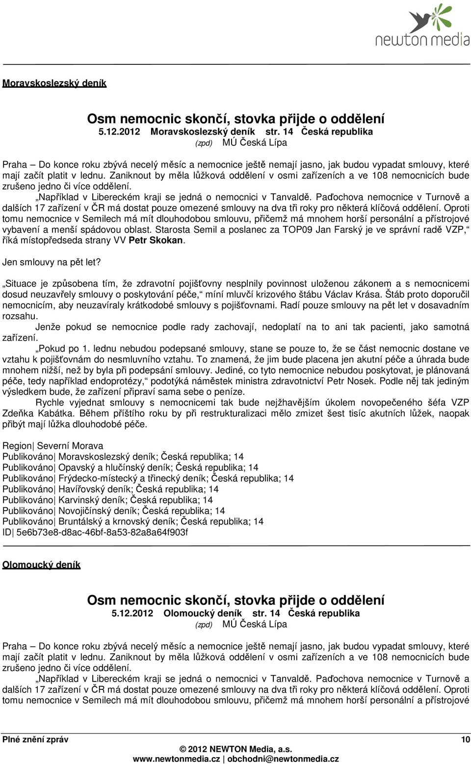 deník; Česká republika; 14 Publikováno Frýdecko-místecký a třinecký deník; Česká republika; 14 Publikováno Havířovský deník; Česká republika; 14 Publikováno Karvinský deník; Česká