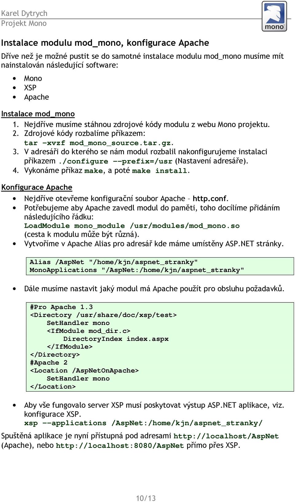 V adresáři do kterého se nám modul rozbalil nakonfigurujeme instalaci příkazem./configure --prefix=/usr (Nastavení adresáře). 4. Vykonáme příkaz make, a poté make install.