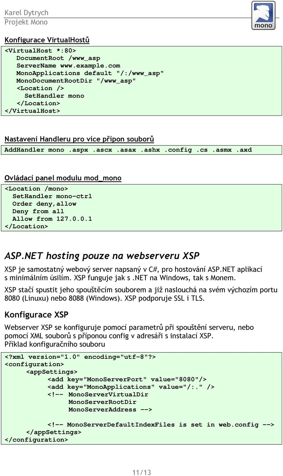 asax.ashx.config.cs.asmx.axd Ovládací panel modulu mod_mono <Location /mono> SetHandler mono-ctrl Order deny,allow Deny from all Allow from 127.0.0.1 </Location> ASP.